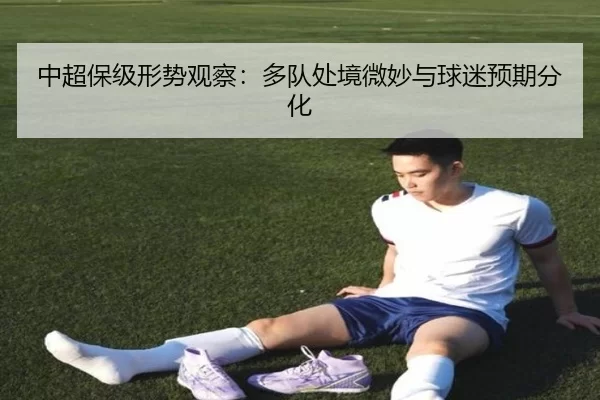 中超保级形势观察：多队处境微妙与球迷预期分化