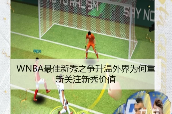 WNBA最佳新秀之争升温外界为何重新关注新秀价值（xingkong）